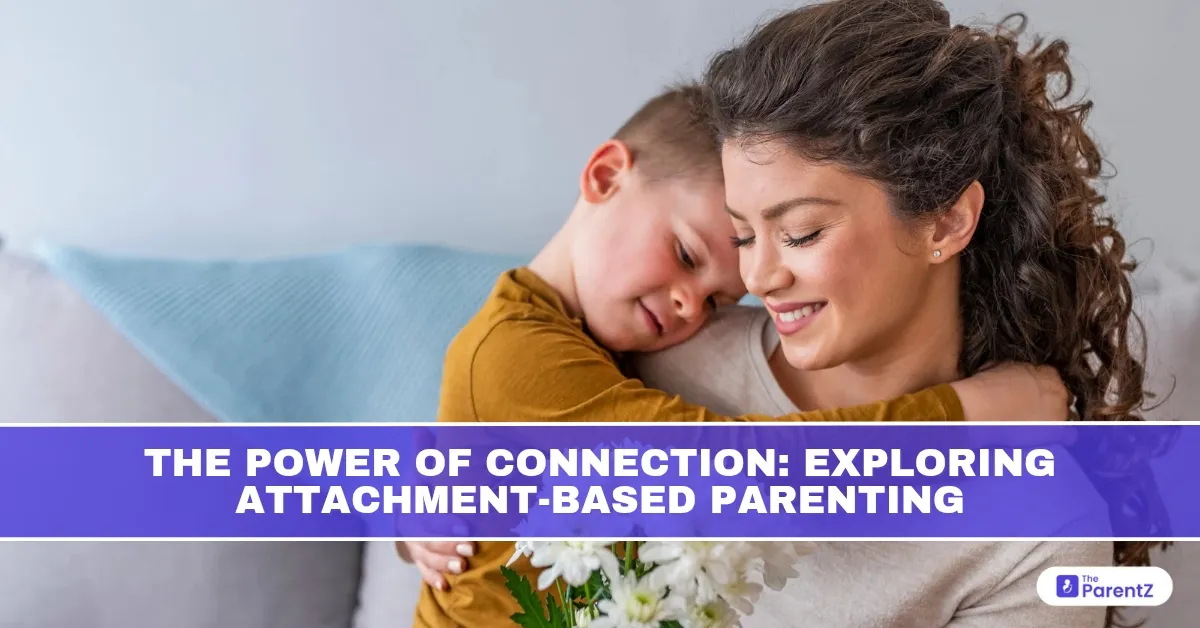 The Power of Connection: Exploring Attachment-Based Parenting