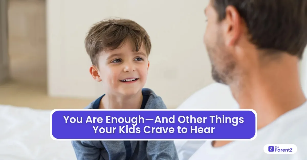 You Are Enough - And Other Things Your Kids Crave to Hear