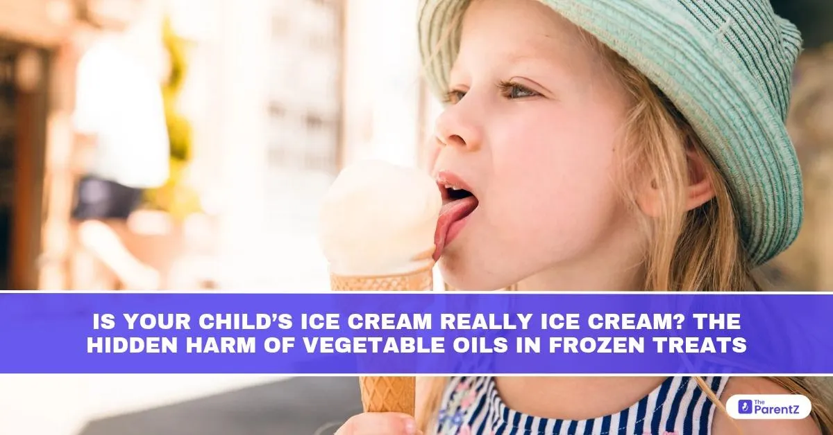 Is Your Child’s Ice Cream Really Ice Cream? The Hidden Harm of Vegetable Oils in Frozen Treats