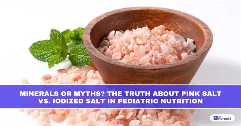 Minerals or Myths? The Truth About Pink Salt vs Iodized Salt in Pediatric Nutrition