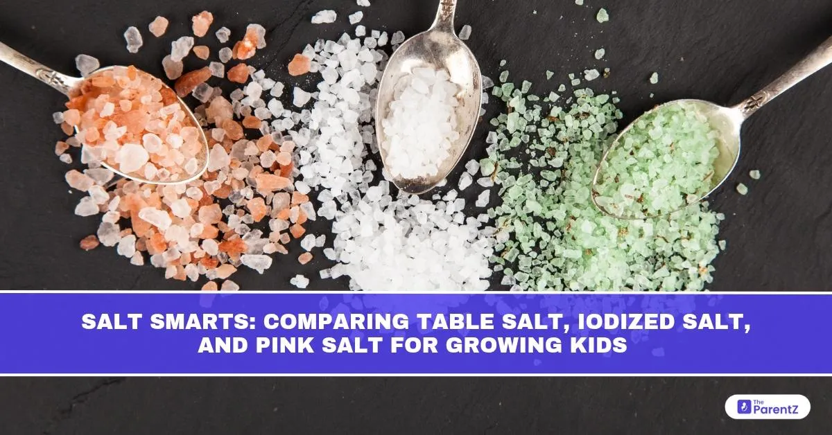 Salt Smarts: Comparing Table Salt, Iodized Salt, and Pink Salt for Growing Kids