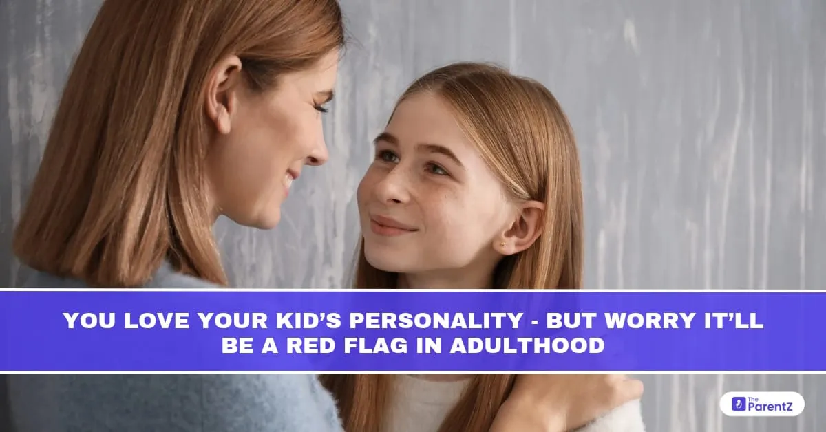 You Love Your Kid’s Personality - But Worry It’ll Be a Red Flag in Adulthood