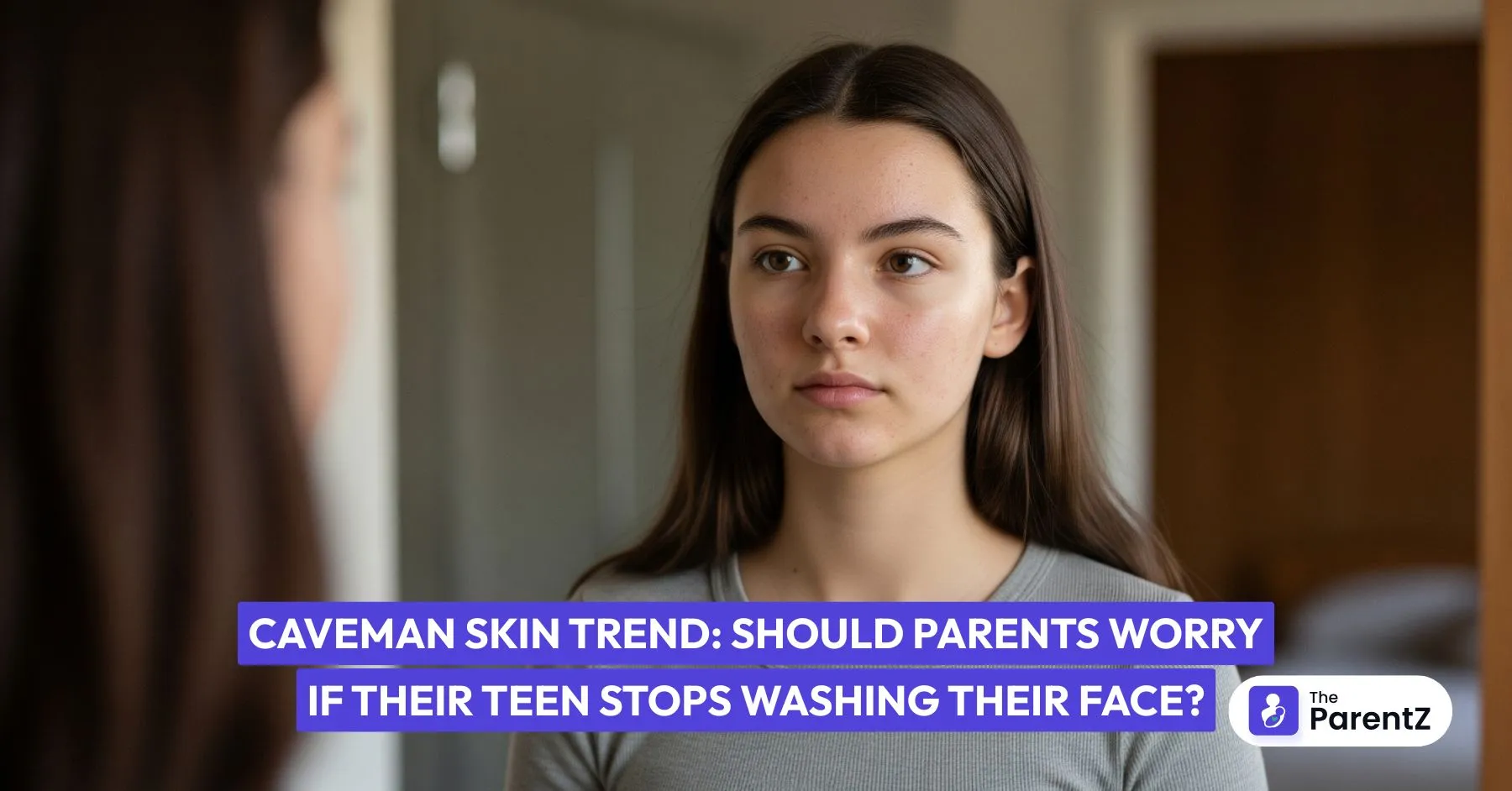 Caveman Skin Trend: Should Parents Worry If Their Teen Stops Washing Their Face?