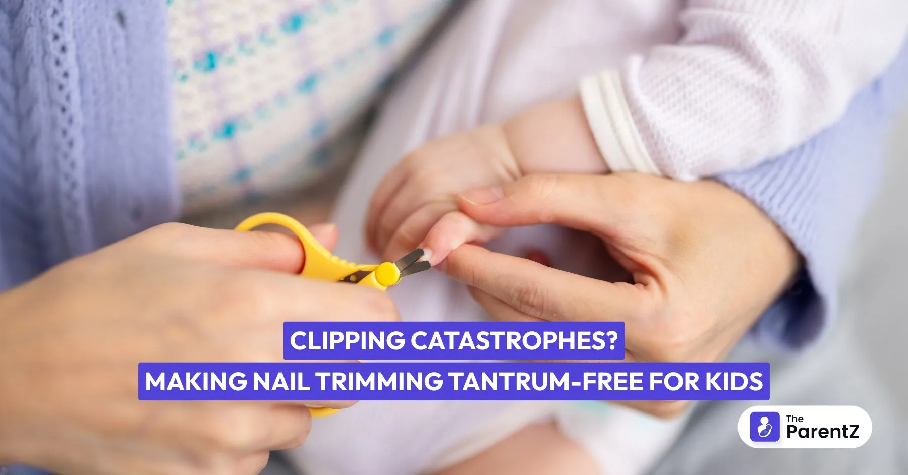 Clipping Catastrophes? Making Nail Trimming Tantrum-Free for Kids