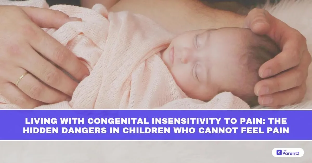 Living with Congenital Insensitivity to Pain: The Hidden Dangers in Children Who Cannot Feel Pain
