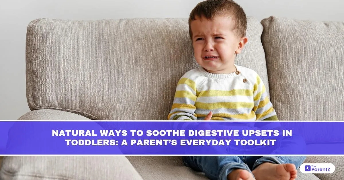 Natural Ways to Soothe Digestive Upsets in Toddlers: A Parent’s Everyday Toolkit