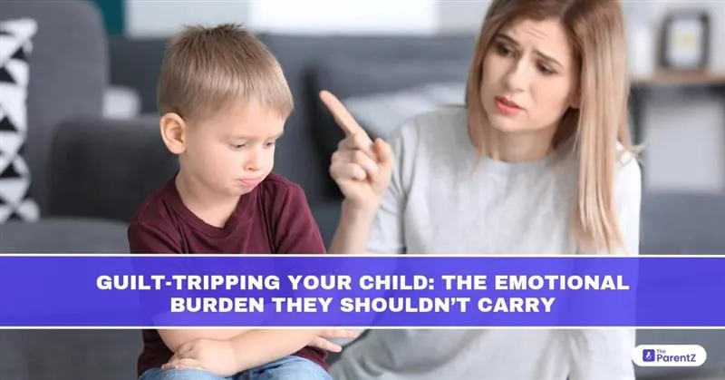 Guilt-Tripping Your Child: The Emotional Burden They Shouldn’t Carry