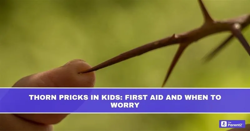 Thorn Pricks in Children: First Aid and When to Worry