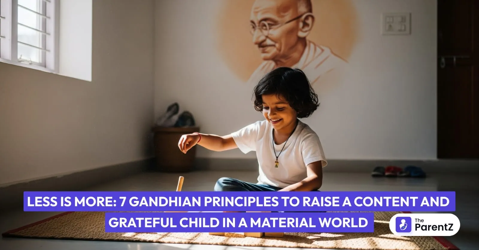 Less is More: 7 Gandhian Principles to Raise a Content and Grateful Child in a Material World