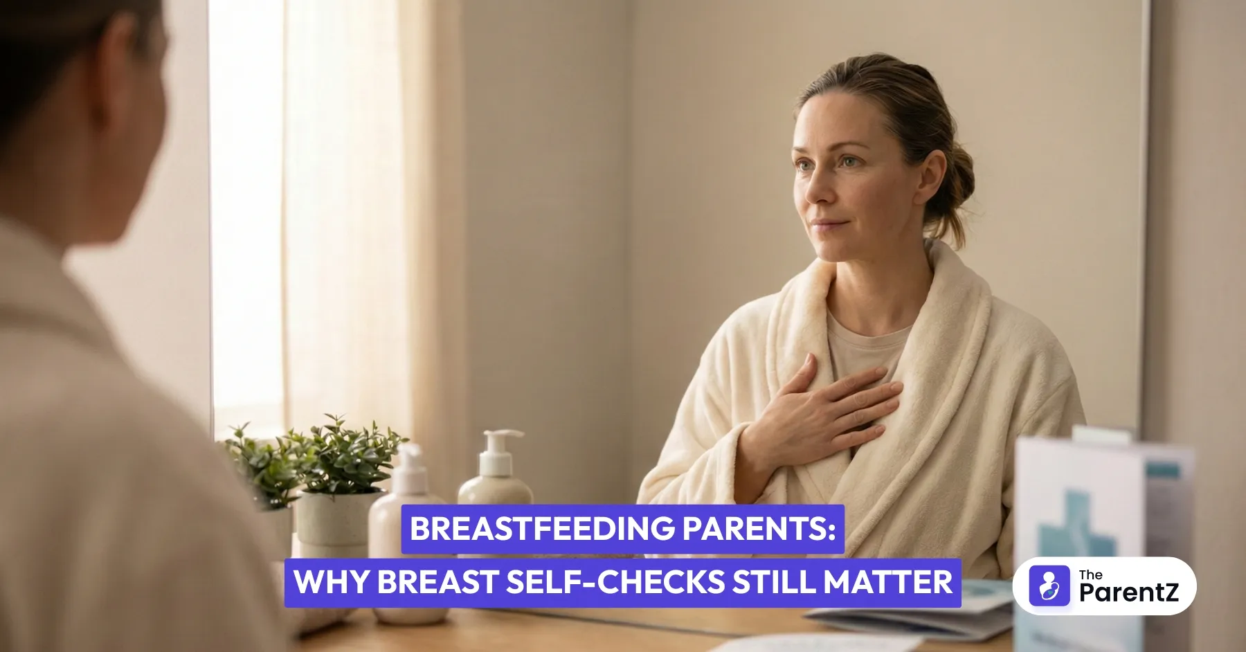 Breastfeeding Parents: Why Breast Self-Checks Still Matter