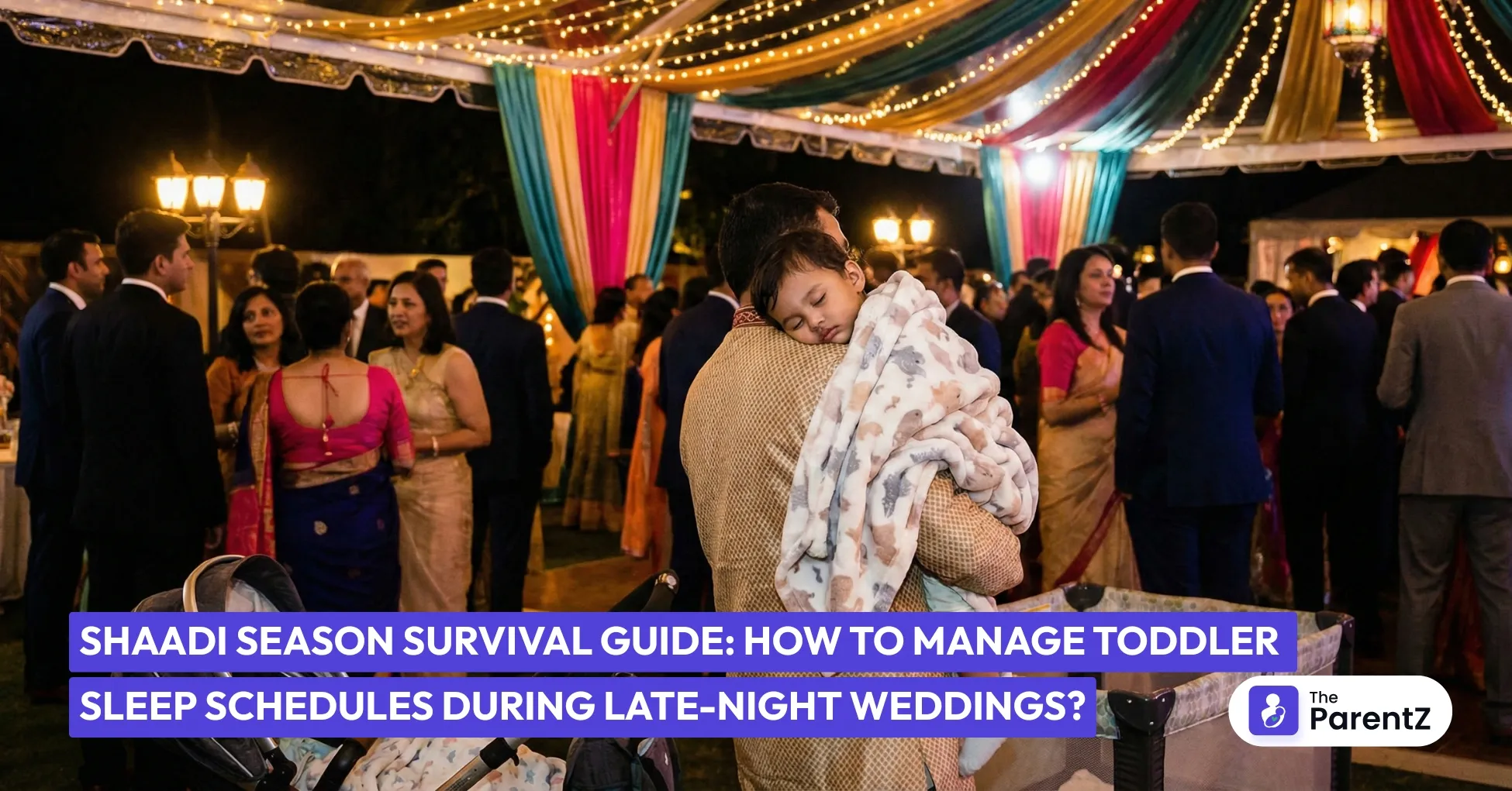 Shaadi Season Survival Guide: How to Manage Toddler Sleep Schedules During Late-Night Weddings?