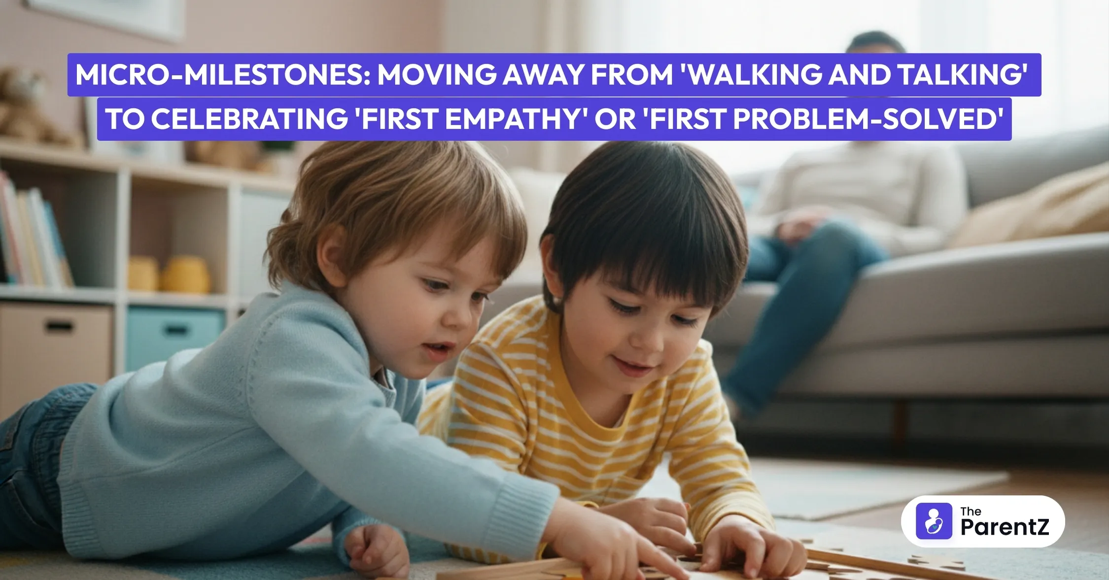 Micro-Milestones: Moving Away from 'Walking and Talking' to Celebrating 'First Empathy' or 'First Problem-Solved'
