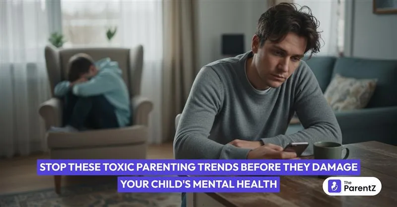 Stop These Toxic Parenting Trends Before They Damage Your Child's Mental Health