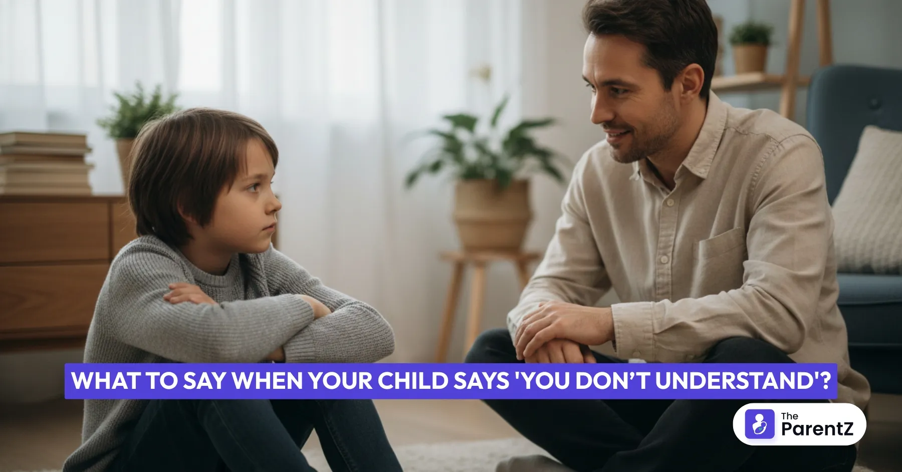 What to Say When Your Child Says 'You Don’t Understand'?