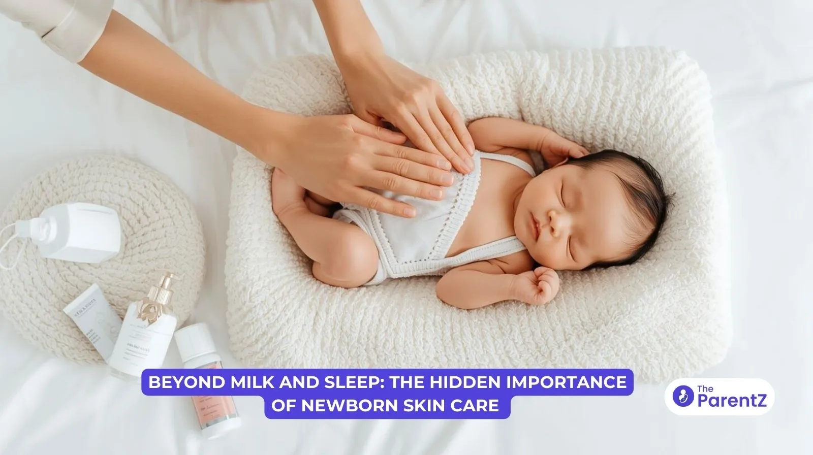 Beyond Milk and Sleep: The Hidden Importance of Newborn Skin Care
