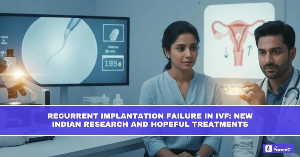 Recurrent Implantation Failure in IVF: New Indian Research and Hopeful Treatments