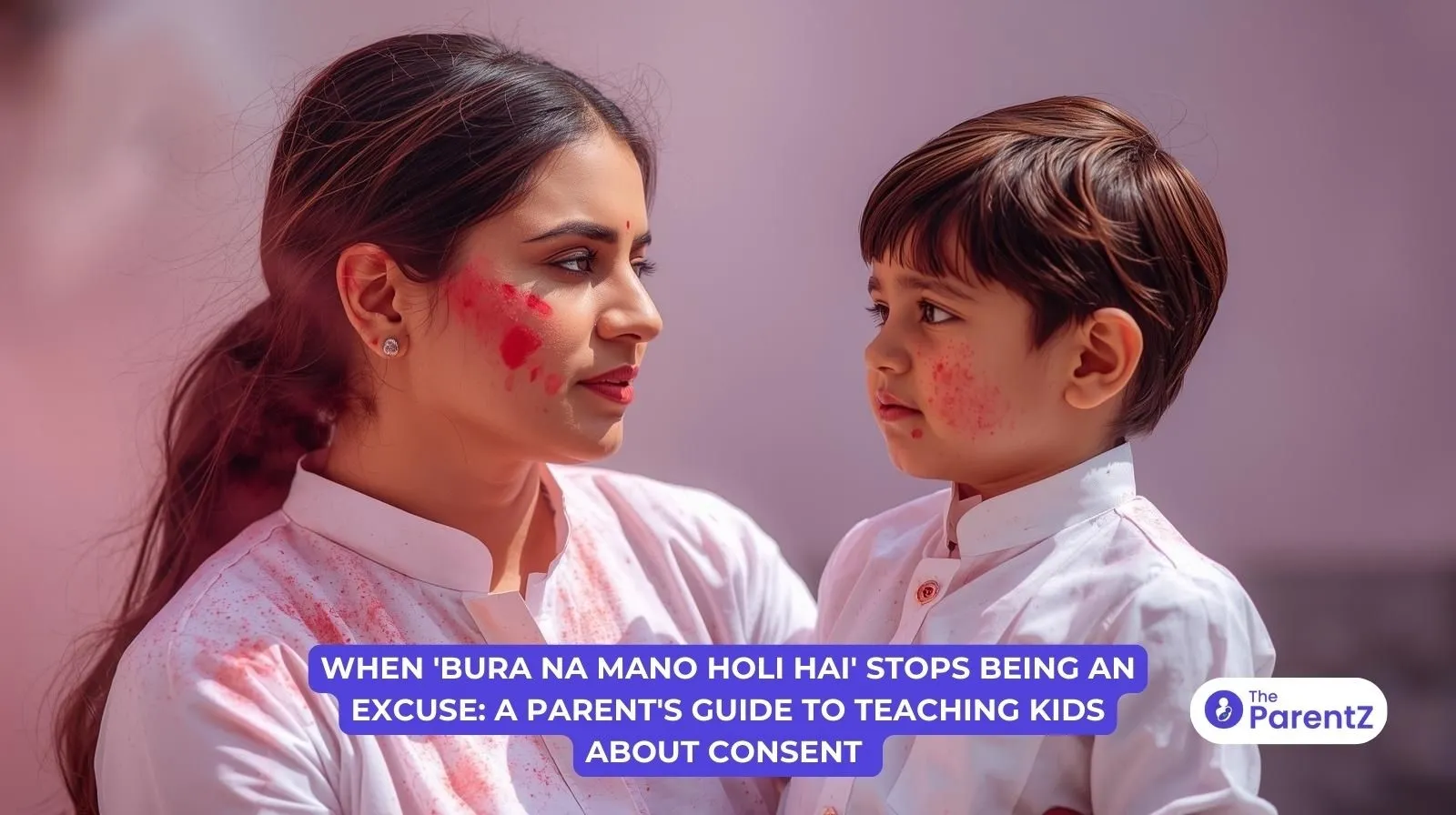 When 'Bura Na Mano Holi Hai' Stops Being an Excuse: A Parent's Guide to Teaching Kids About Consent