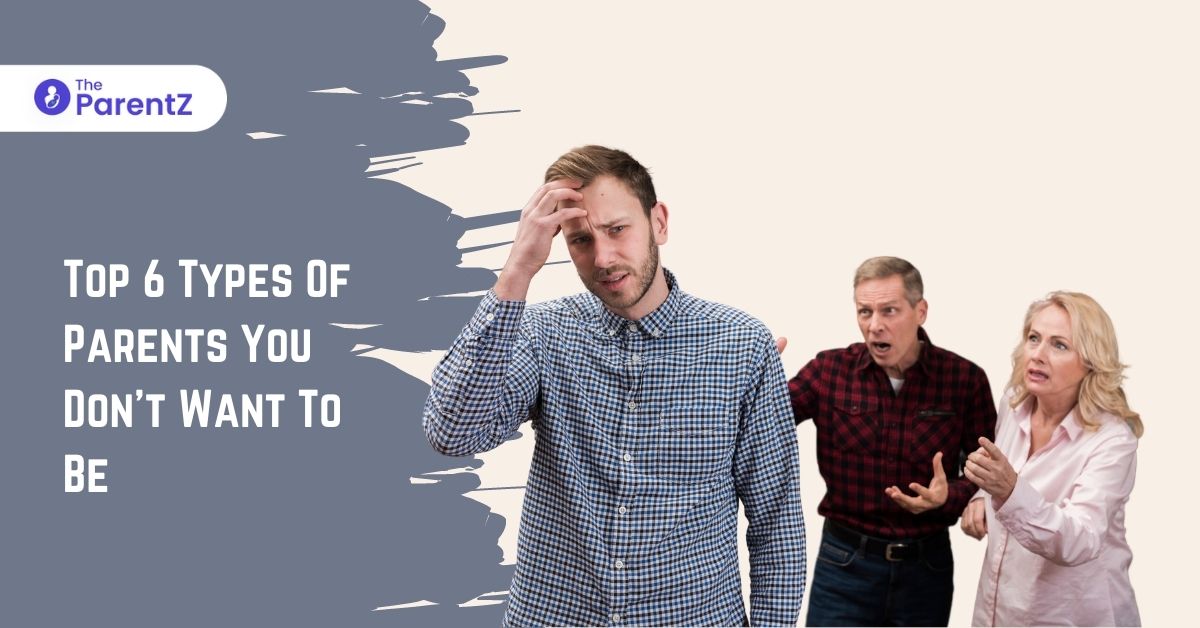 Top 6 Types Of Parents You Don’t Want To Be