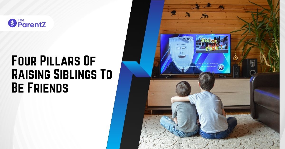Four Pillars Of Raising Siblings To Be Friends