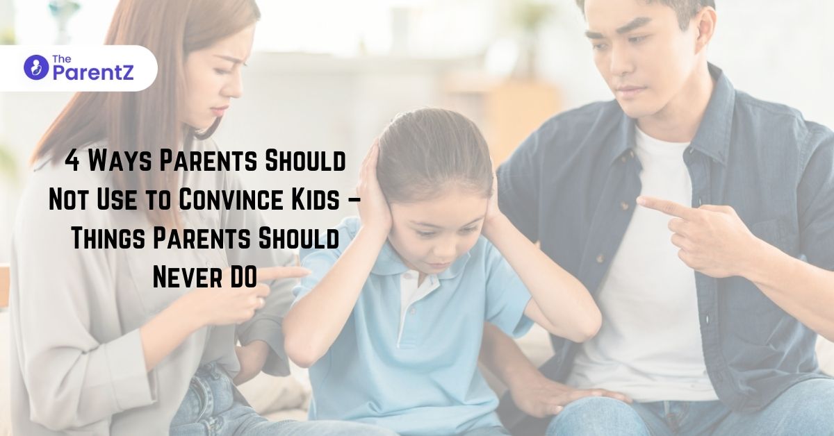 4 Ways Parents Should Not Use to Convince Kids – Things Parents Should Never DO