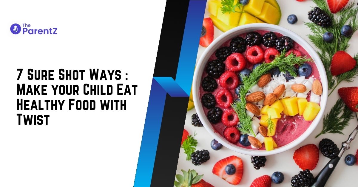 7 Sure Shot Ways : Make your Child Eat Healthy Food with Twist