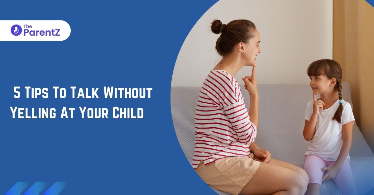 Good Communication: 5 Tips To Talk Without Yelling At Your Child