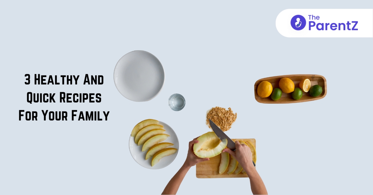 3 Healthy And Quick Recipes For Your Family | The ParentZ
