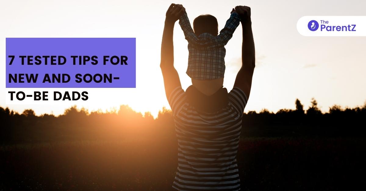 7 Tested Tips for New and Soon-to-Be Dads