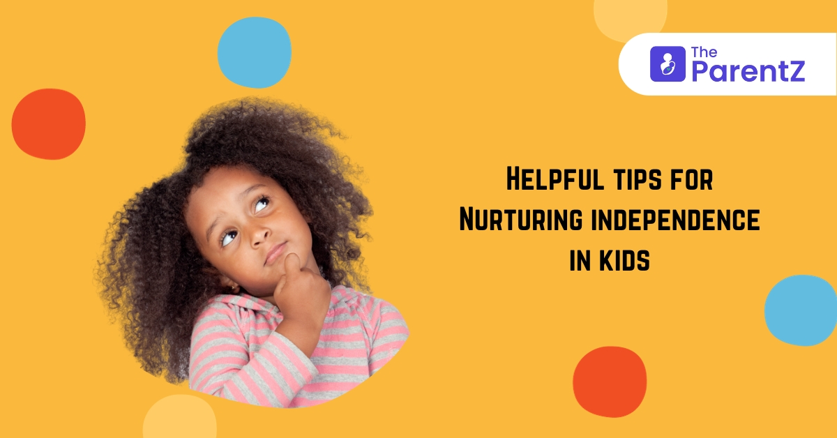 Helpful tips for Nurturing independence in kids