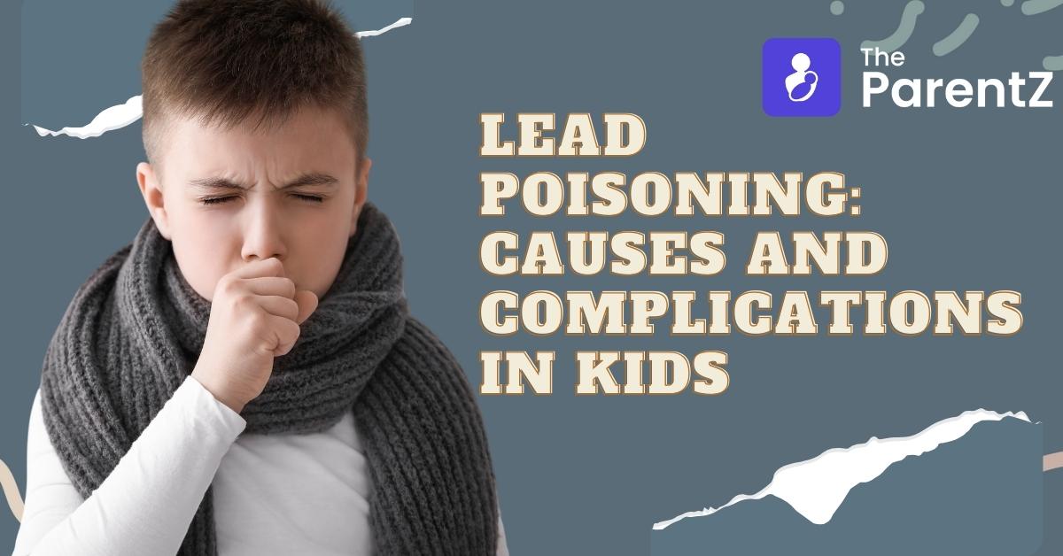 Lead Poisoning: Causes And Complications In Kids
