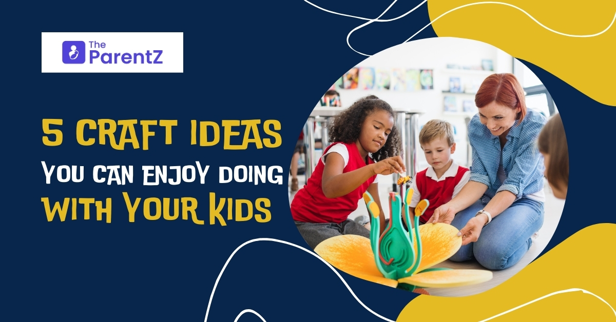 5 Craft Ideas You Can Enjoy Doing With Your Kids