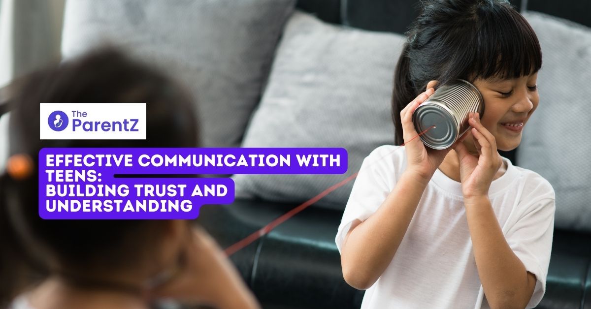 Effective Communication with Teens: Building Trust and Understanding