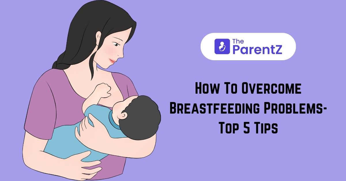 How To Overcome Breastfeeding Problems – Top 5 Tips