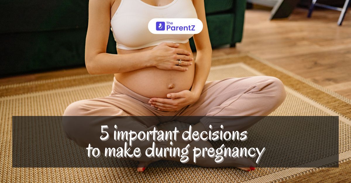 5 Important Decisions To Make During Pregnancy