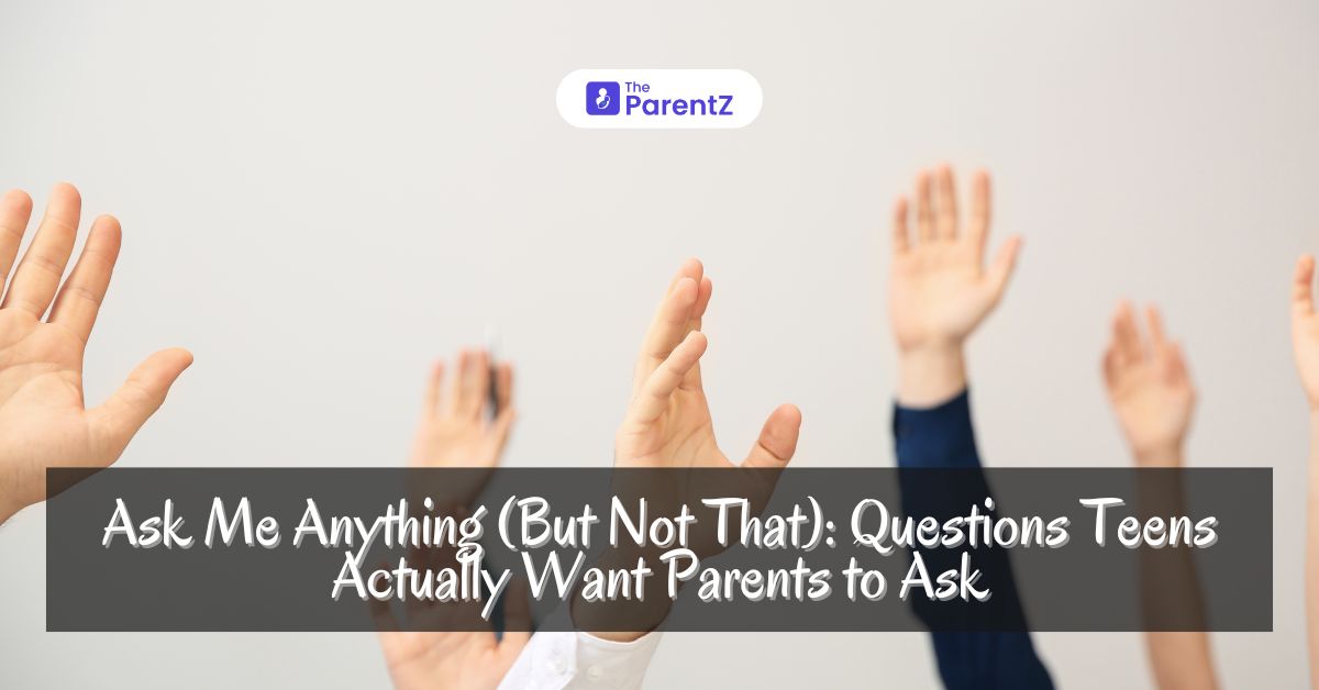Ask Me Anything (But Not That): Questions Teens Actually Want Parents to Ask