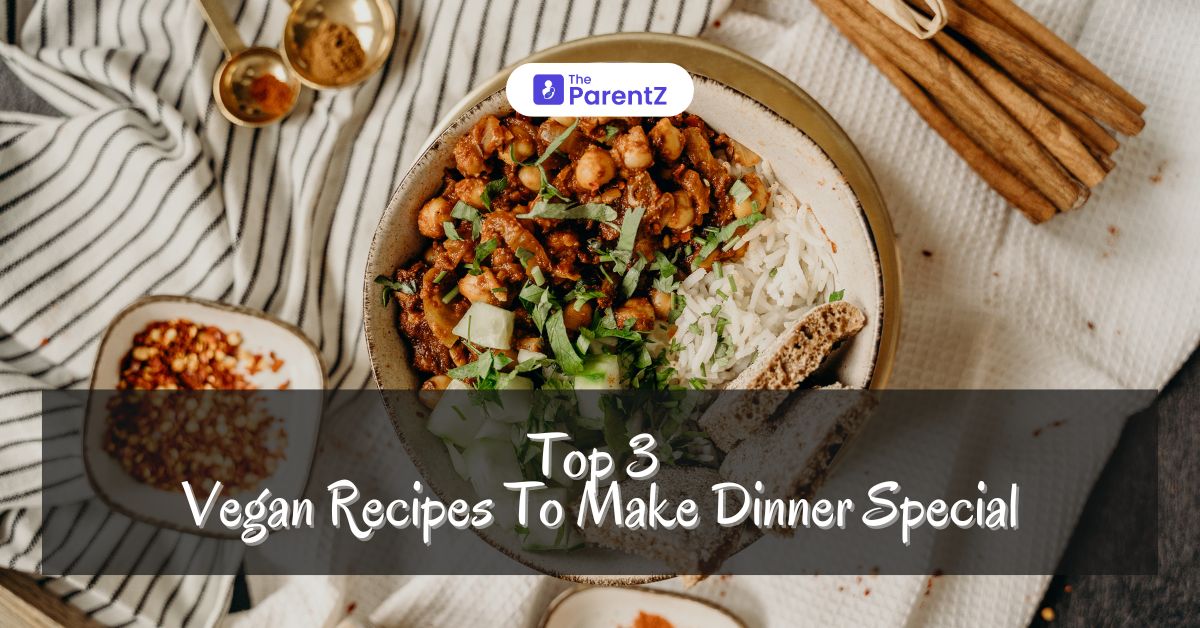 Top 3 Vegan Recipes To Make Dinner Special