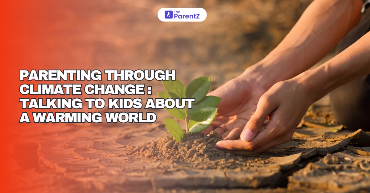 Parenting Through Climate Change: Talking to Kids About a Warming World