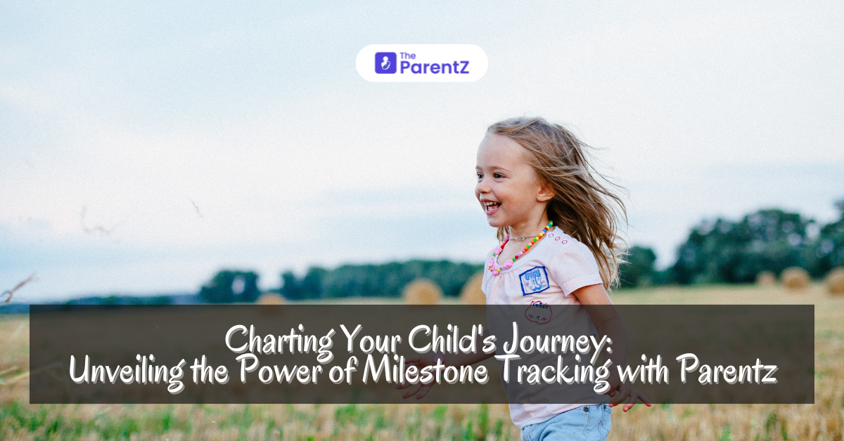 Charting Your Child’s Journey: Unveiling the Power of Milestone Tracking with Parentz