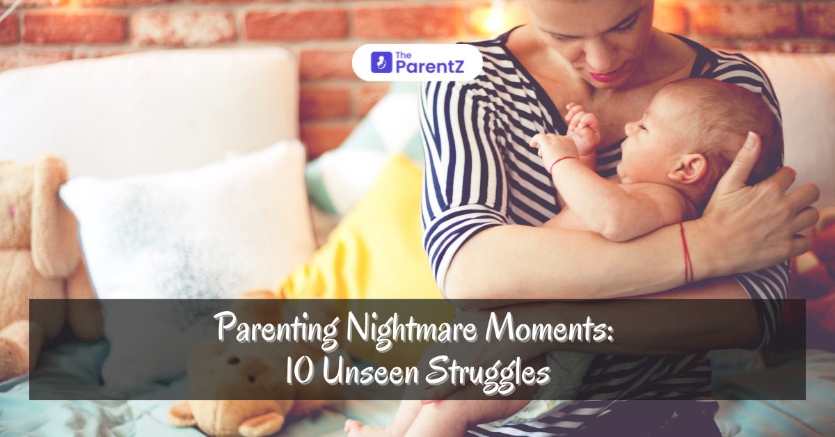 Parenting Nightmare Moments: 10 Unseen Struggles
